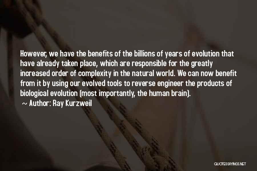 Ray Kurzweil Quotes: However, We Have The Benefits Of The Billions Of Years Of Evolution That Have Already Taken Place, Which Are Responsible