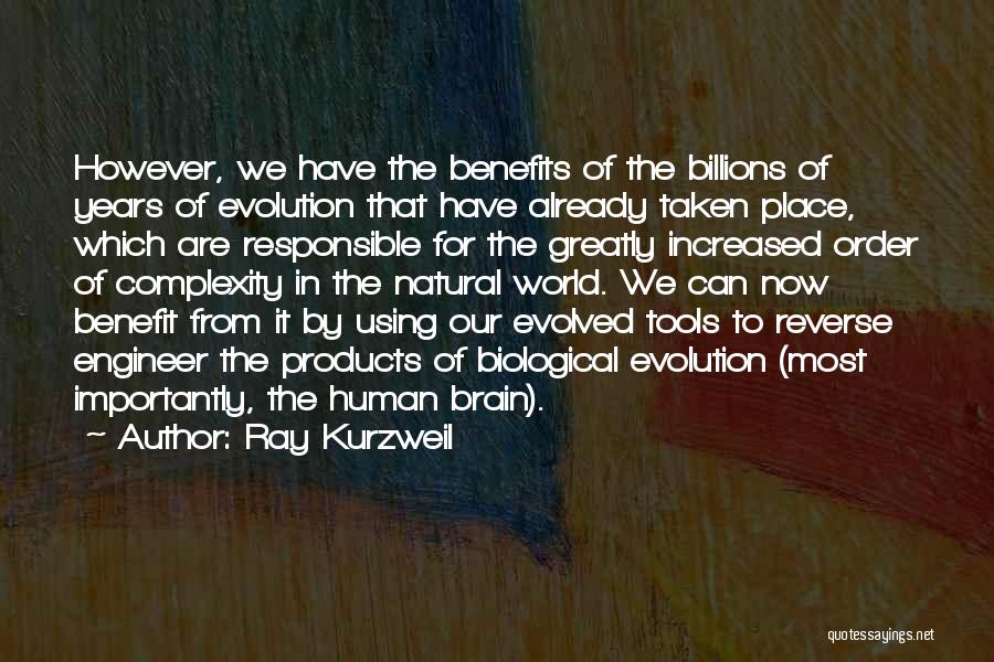 Ray Kurzweil Quotes: However, We Have The Benefits Of The Billions Of Years Of Evolution That Have Already Taken Place, Which Are Responsible