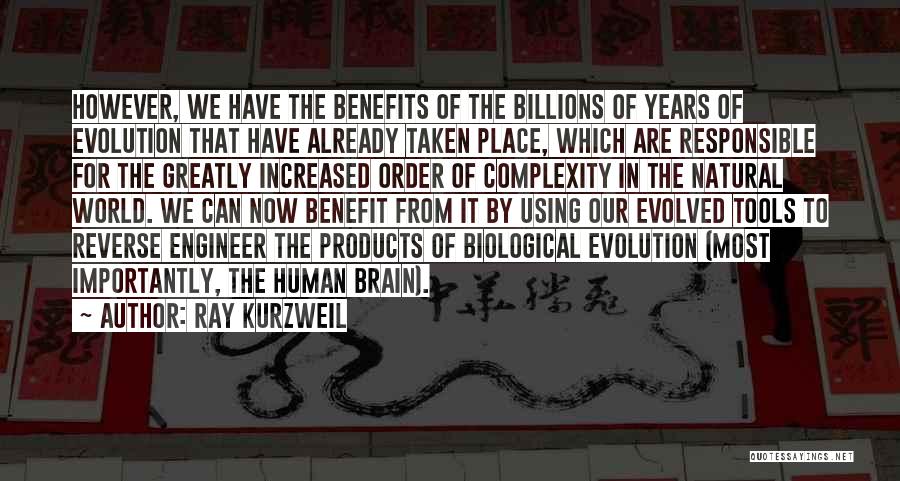 Ray Kurzweil Quotes: However, We Have The Benefits Of The Billions Of Years Of Evolution That Have Already Taken Place, Which Are Responsible