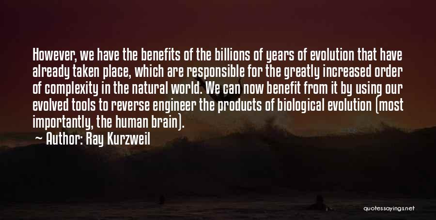 Ray Kurzweil Quotes: However, We Have The Benefits Of The Billions Of Years Of Evolution That Have Already Taken Place, Which Are Responsible