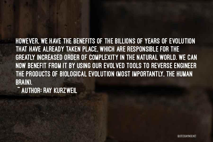 Ray Kurzweil Quotes: However, We Have The Benefits Of The Billions Of Years Of Evolution That Have Already Taken Place, Which Are Responsible