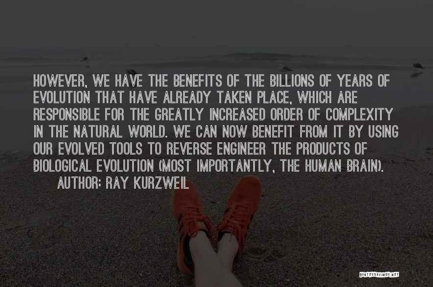 Ray Kurzweil Quotes: However, We Have The Benefits Of The Billions Of Years Of Evolution That Have Already Taken Place, Which Are Responsible