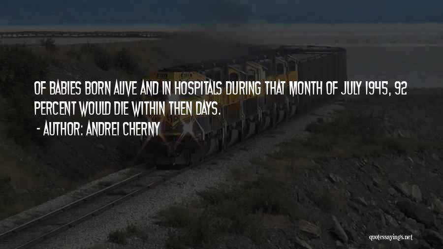 Andrei Cherny Quotes: Of Babies Born Alive And In Hospitals During That Month Of July 1945, 92 Percent Would Die Within Then Days.