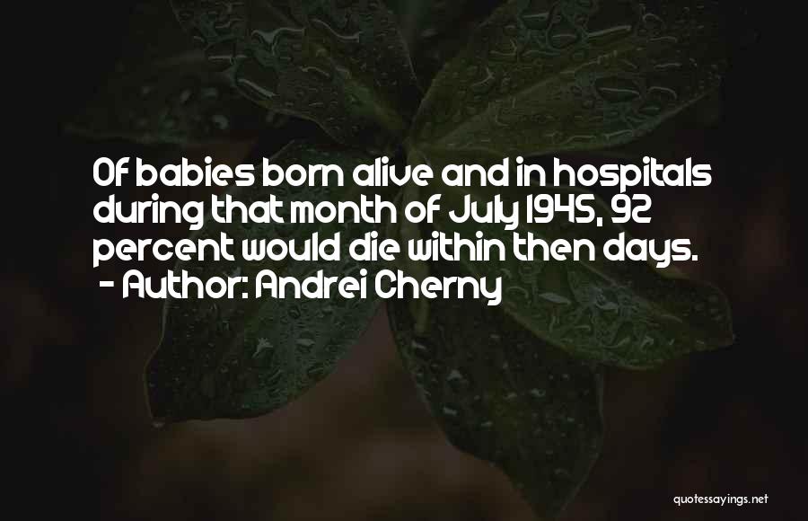 Andrei Cherny Quotes: Of Babies Born Alive And In Hospitals During That Month Of July 1945, 92 Percent Would Die Within Then Days.