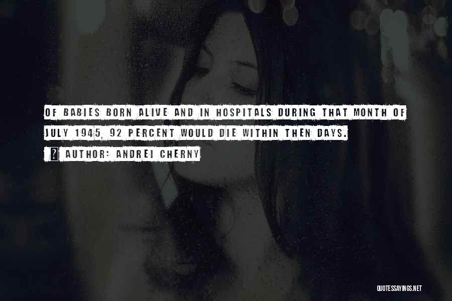 Andrei Cherny Quotes: Of Babies Born Alive And In Hospitals During That Month Of July 1945, 92 Percent Would Die Within Then Days.
