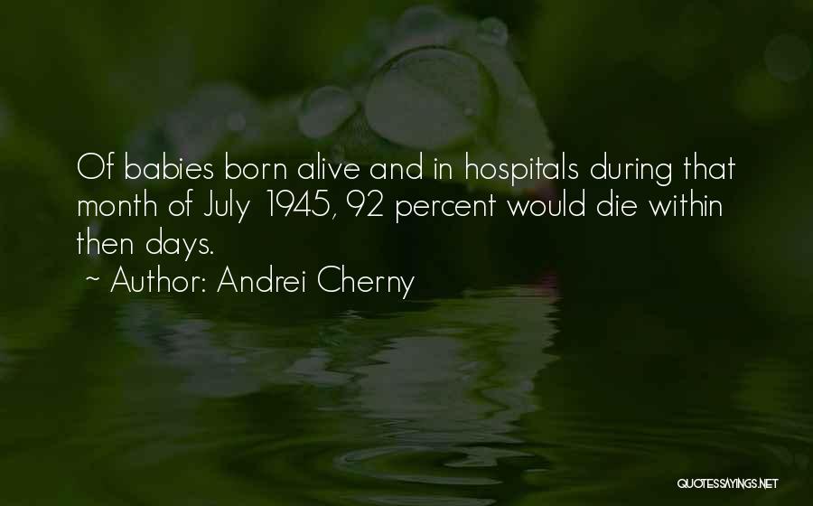 Andrei Cherny Quotes: Of Babies Born Alive And In Hospitals During That Month Of July 1945, 92 Percent Would Die Within Then Days.