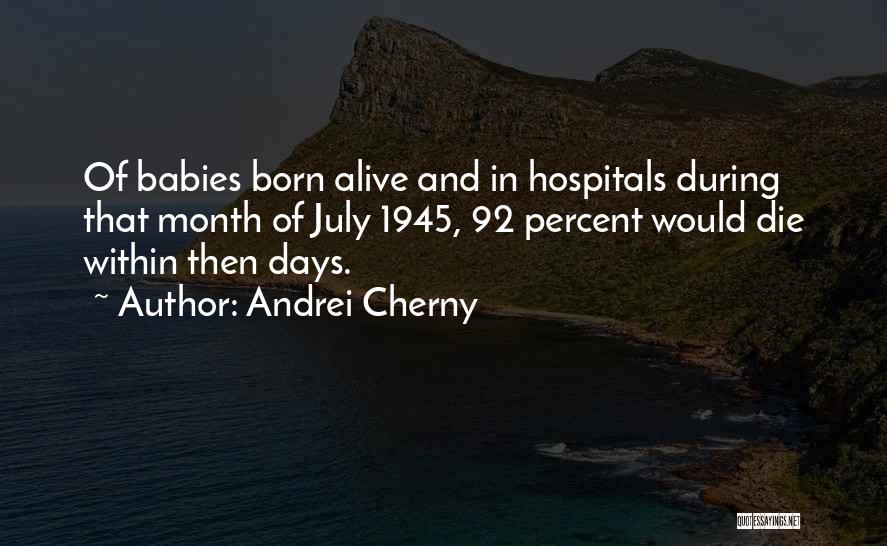 Andrei Cherny Quotes: Of Babies Born Alive And In Hospitals During That Month Of July 1945, 92 Percent Would Die Within Then Days.