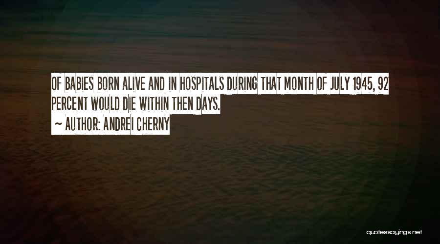 Andrei Cherny Quotes: Of Babies Born Alive And In Hospitals During That Month Of July 1945, 92 Percent Would Die Within Then Days.