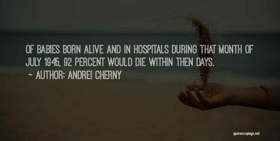 Andrei Cherny Quotes: Of Babies Born Alive And In Hospitals During That Month Of July 1945, 92 Percent Would Die Within Then Days.