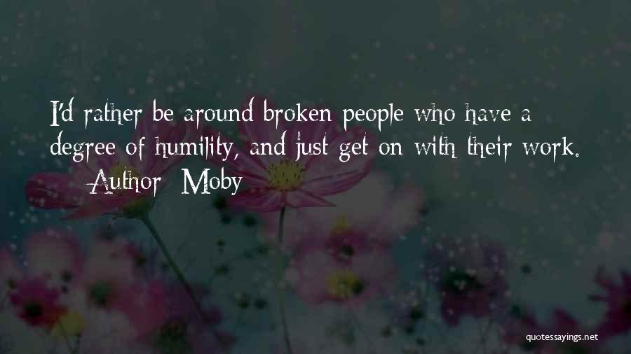 Moby Quotes: I'd Rather Be Around Broken People Who Have A Degree Of Humility, And Just Get On With Their Work.