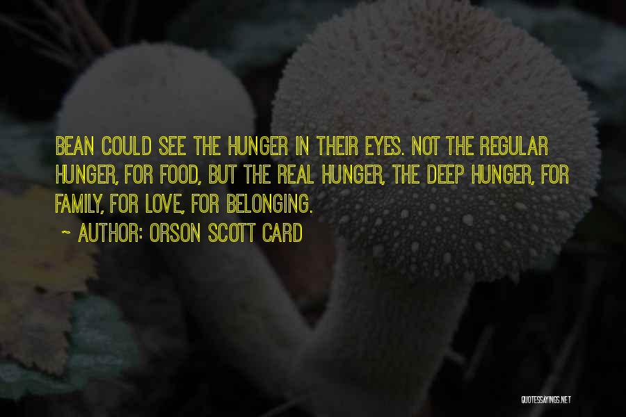 Orson Scott Card Quotes: Bean Could See The Hunger In Their Eyes. Not The Regular Hunger, For Food, But The Real Hunger, The Deep