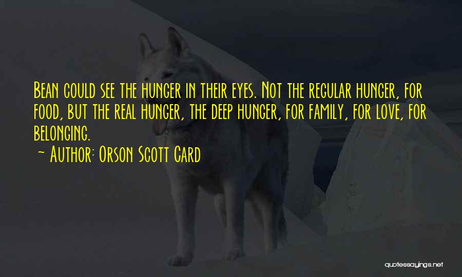 Orson Scott Card Quotes: Bean Could See The Hunger In Their Eyes. Not The Regular Hunger, For Food, But The Real Hunger, The Deep