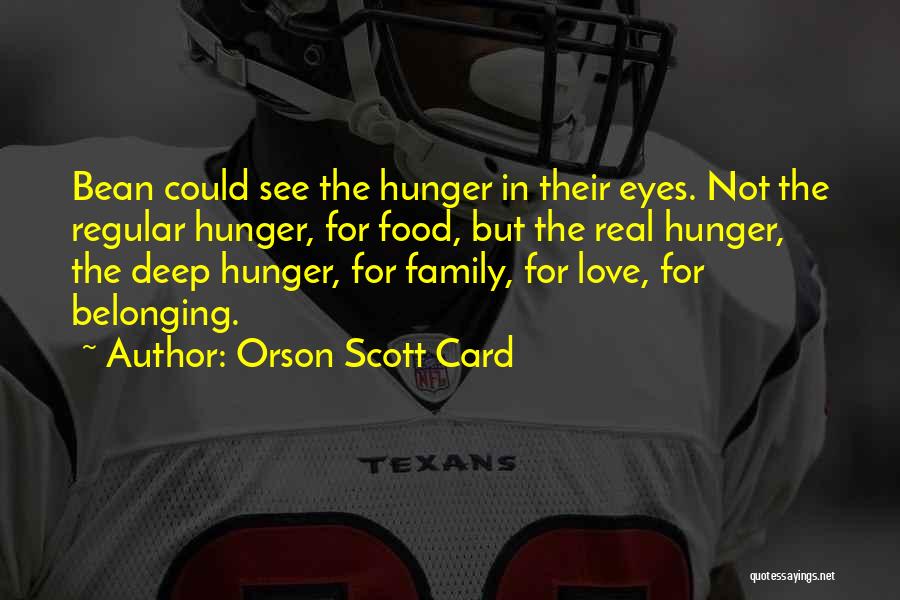 Orson Scott Card Quotes: Bean Could See The Hunger In Their Eyes. Not The Regular Hunger, For Food, But The Real Hunger, The Deep