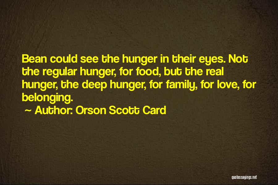 Orson Scott Card Quotes: Bean Could See The Hunger In Their Eyes. Not The Regular Hunger, For Food, But The Real Hunger, The Deep