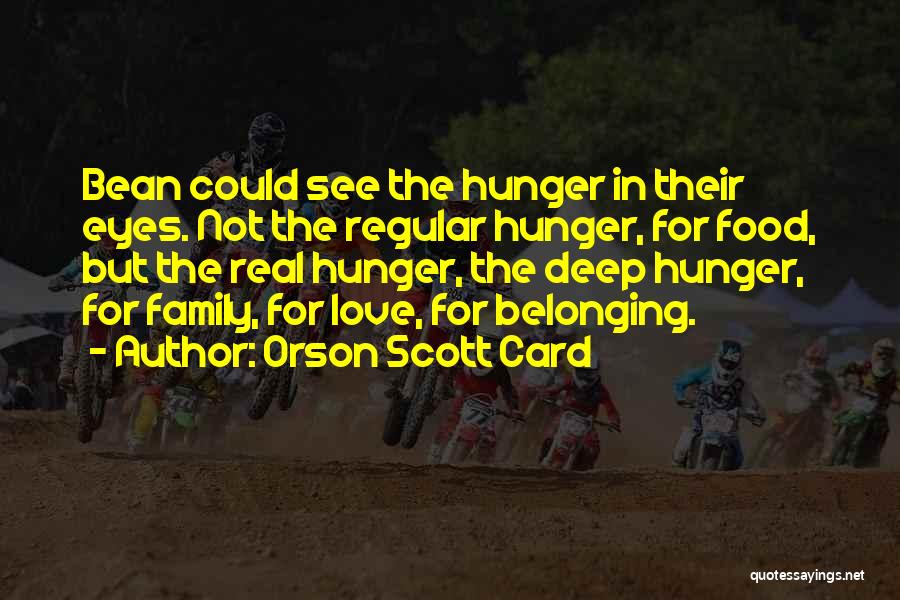 Orson Scott Card Quotes: Bean Could See The Hunger In Their Eyes. Not The Regular Hunger, For Food, But The Real Hunger, The Deep