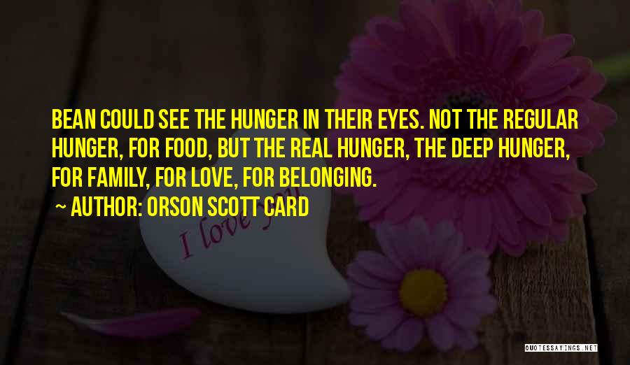 Orson Scott Card Quotes: Bean Could See The Hunger In Their Eyes. Not The Regular Hunger, For Food, But The Real Hunger, The Deep