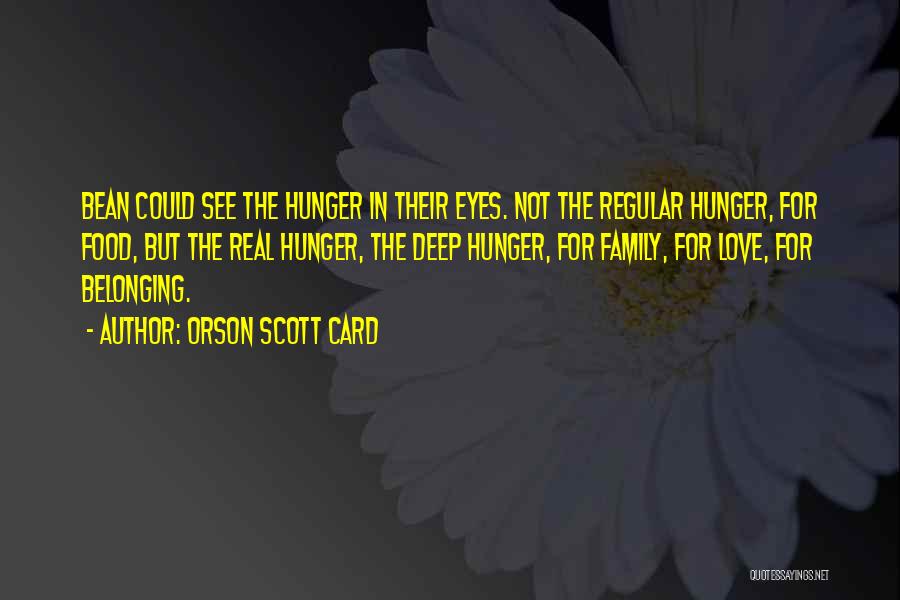 Orson Scott Card Quotes: Bean Could See The Hunger In Their Eyes. Not The Regular Hunger, For Food, But The Real Hunger, The Deep