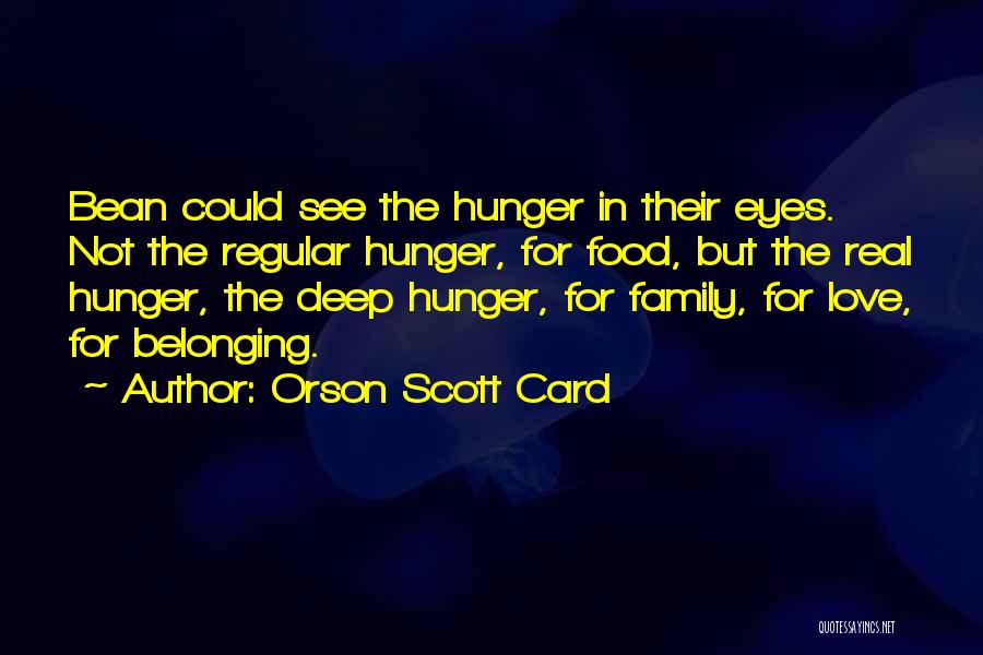 Orson Scott Card Quotes: Bean Could See The Hunger In Their Eyes. Not The Regular Hunger, For Food, But The Real Hunger, The Deep