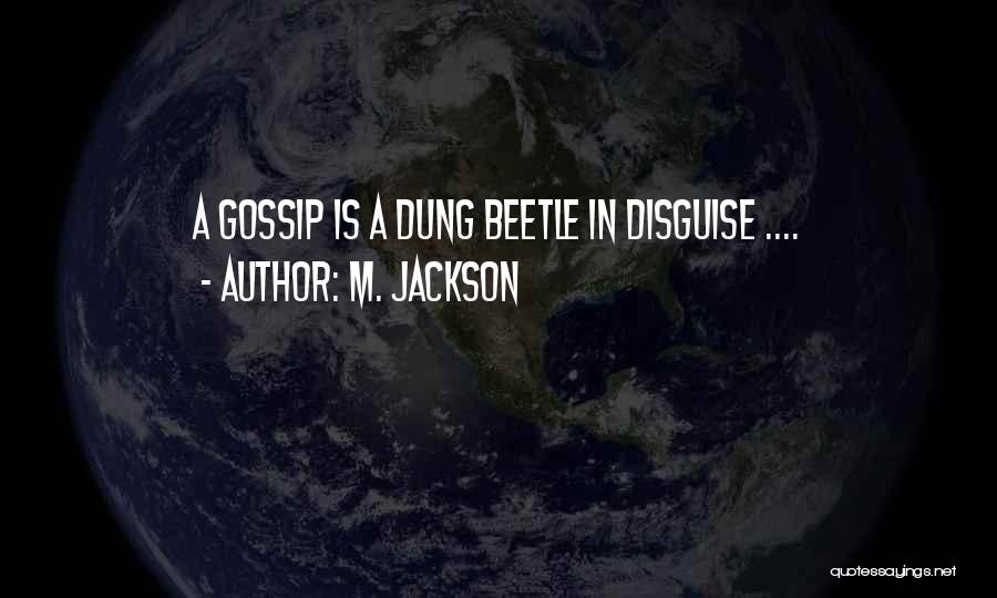 M. Jackson Quotes: A Gossip Is A Dung Beetle In Disguise ....