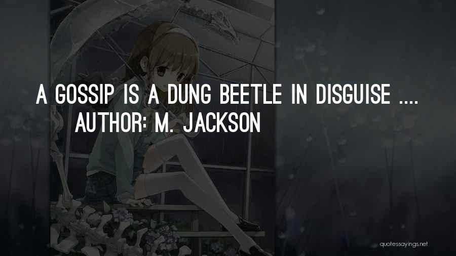 M. Jackson Quotes: A Gossip Is A Dung Beetle In Disguise ....