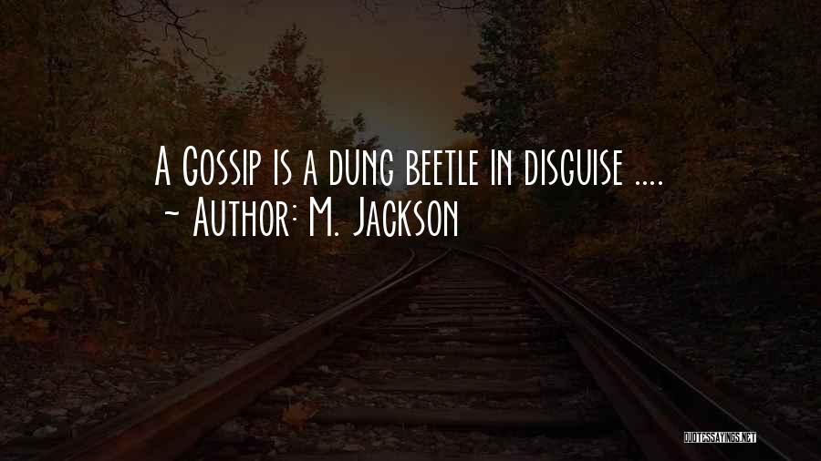 M. Jackson Quotes: A Gossip Is A Dung Beetle In Disguise ....