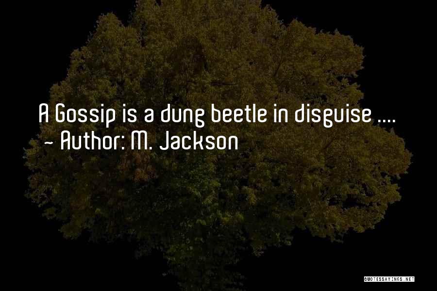 M. Jackson Quotes: A Gossip Is A Dung Beetle In Disguise ....