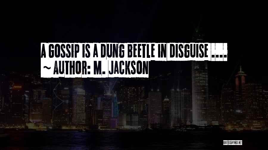 M. Jackson Quotes: A Gossip Is A Dung Beetle In Disguise ....