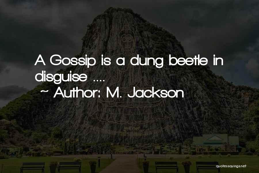 M. Jackson Quotes: A Gossip Is A Dung Beetle In Disguise ....