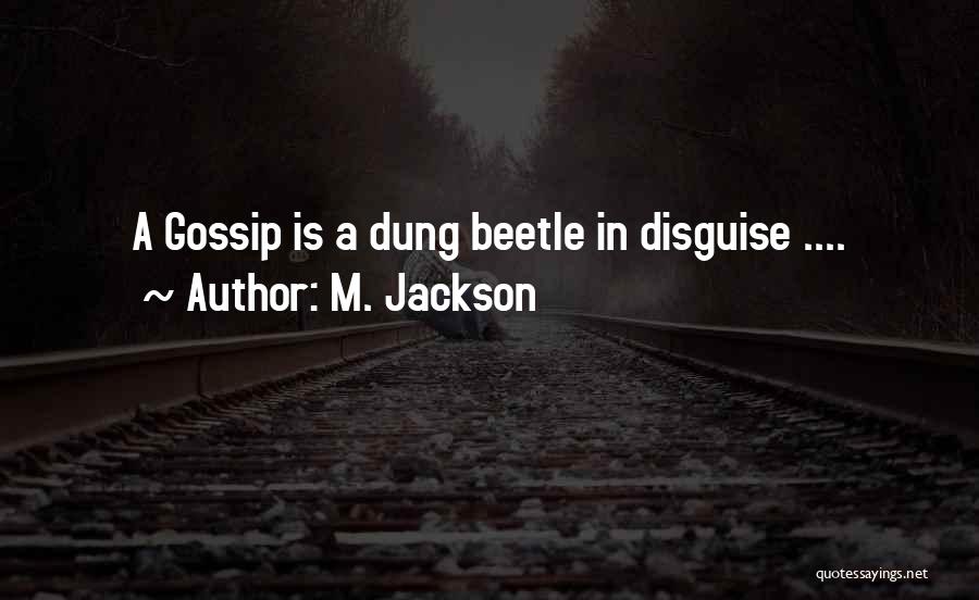 M. Jackson Quotes: A Gossip Is A Dung Beetle In Disguise ....