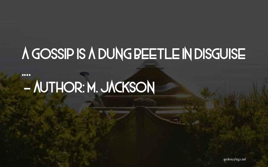 M. Jackson Quotes: A Gossip Is A Dung Beetle In Disguise ....