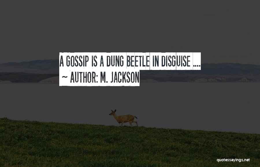 M. Jackson Quotes: A Gossip Is A Dung Beetle In Disguise ....