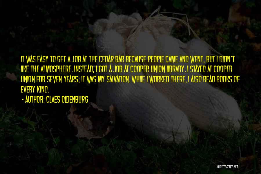 Claes Oldenburg Quotes: It Was Easy To Get A Job At The Cedar Bar Because People Came And Went, But I Didn't Like