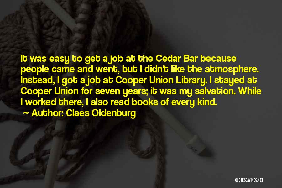 Claes Oldenburg Quotes: It Was Easy To Get A Job At The Cedar Bar Because People Came And Went, But I Didn't Like