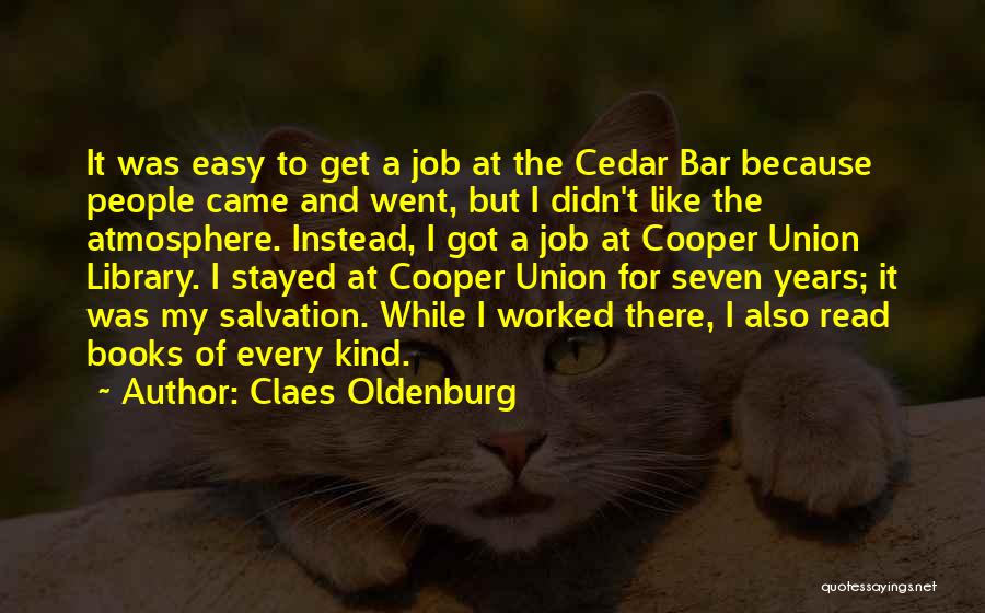 Claes Oldenburg Quotes: It Was Easy To Get A Job At The Cedar Bar Because People Came And Went, But I Didn't Like