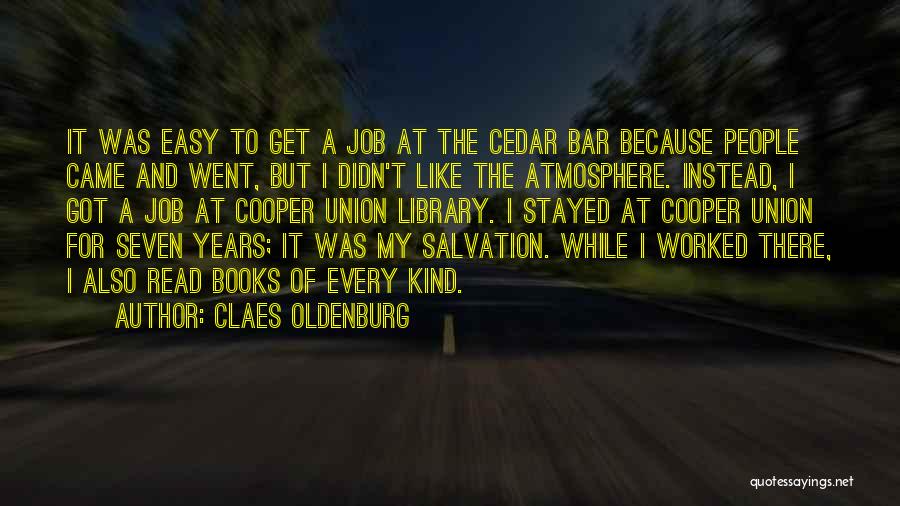 Claes Oldenburg Quotes: It Was Easy To Get A Job At The Cedar Bar Because People Came And Went, But I Didn't Like