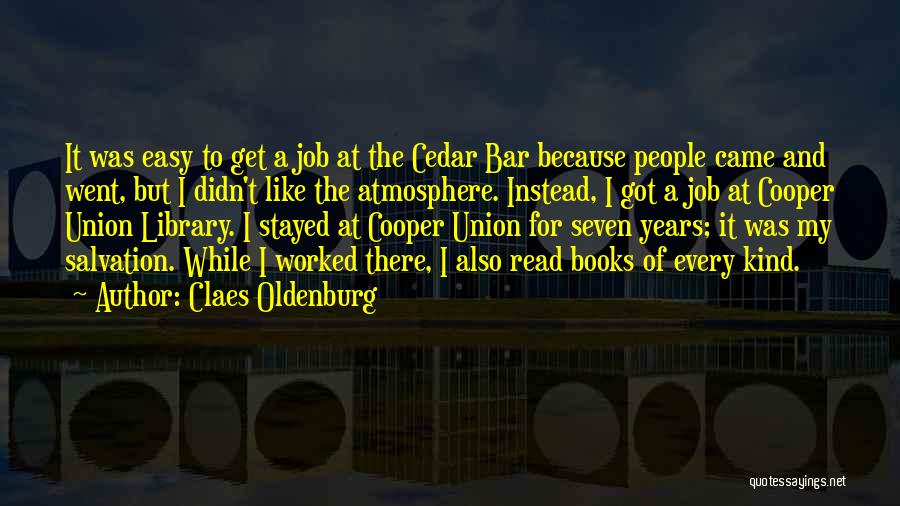 Claes Oldenburg Quotes: It Was Easy To Get A Job At The Cedar Bar Because People Came And Went, But I Didn't Like