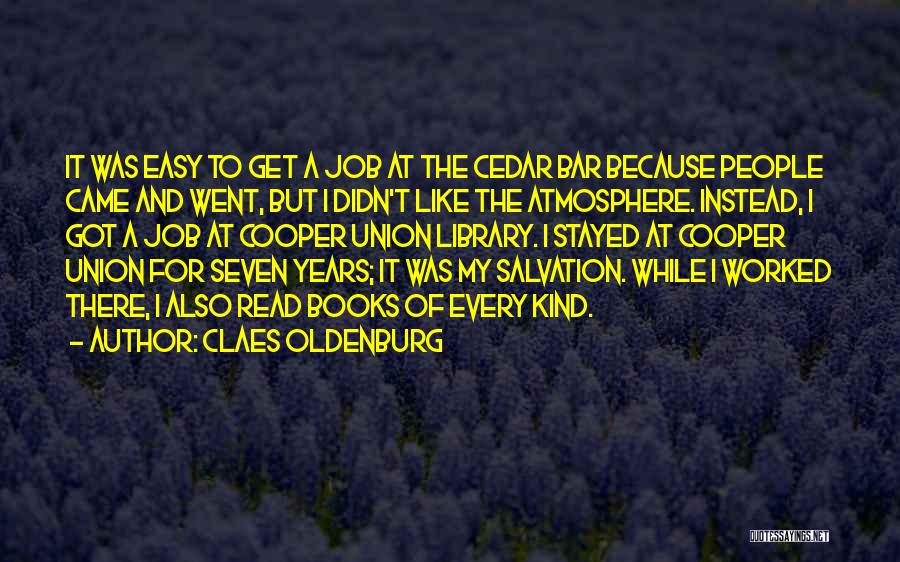 Claes Oldenburg Quotes: It Was Easy To Get A Job At The Cedar Bar Because People Came And Went, But I Didn't Like