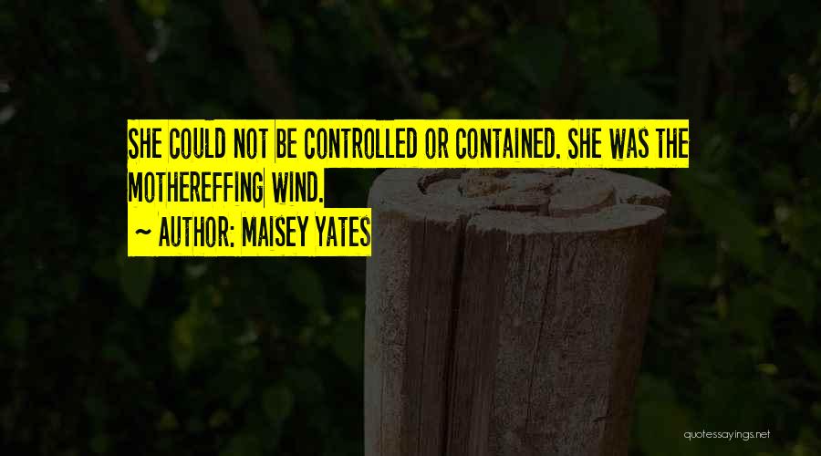 Maisey Yates Quotes: She Could Not Be Controlled Or Contained. She Was The Mothereffing Wind.
