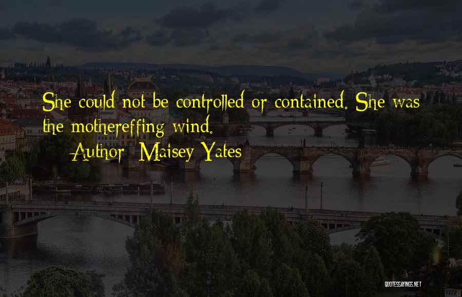 Maisey Yates Quotes: She Could Not Be Controlled Or Contained. She Was The Mothereffing Wind.