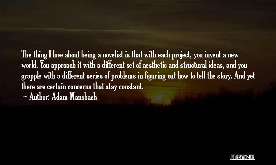 Adam Mansbach Quotes: The Thing I Love About Being A Novelist Is That With Each Project, You Invent A New World. You Approach