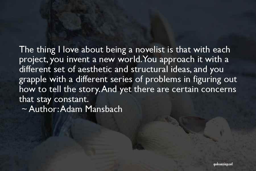 Adam Mansbach Quotes: The Thing I Love About Being A Novelist Is That With Each Project, You Invent A New World. You Approach