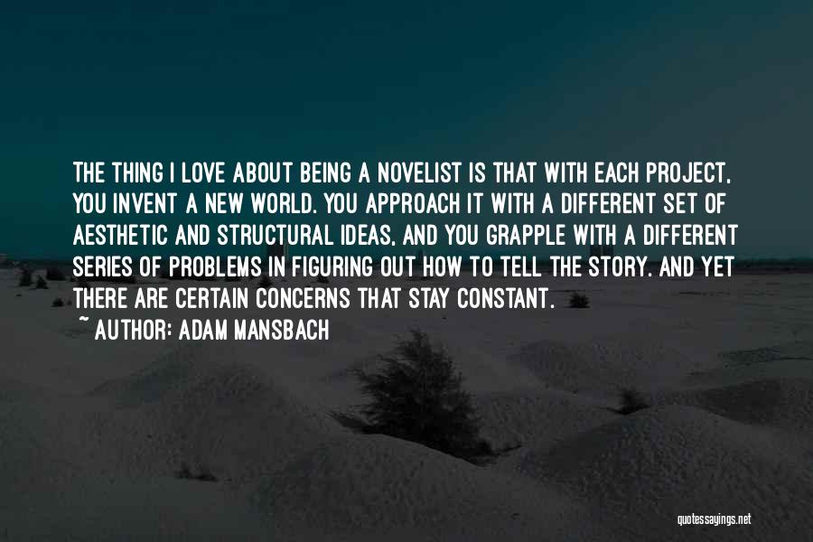 Adam Mansbach Quotes: The Thing I Love About Being A Novelist Is That With Each Project, You Invent A New World. You Approach