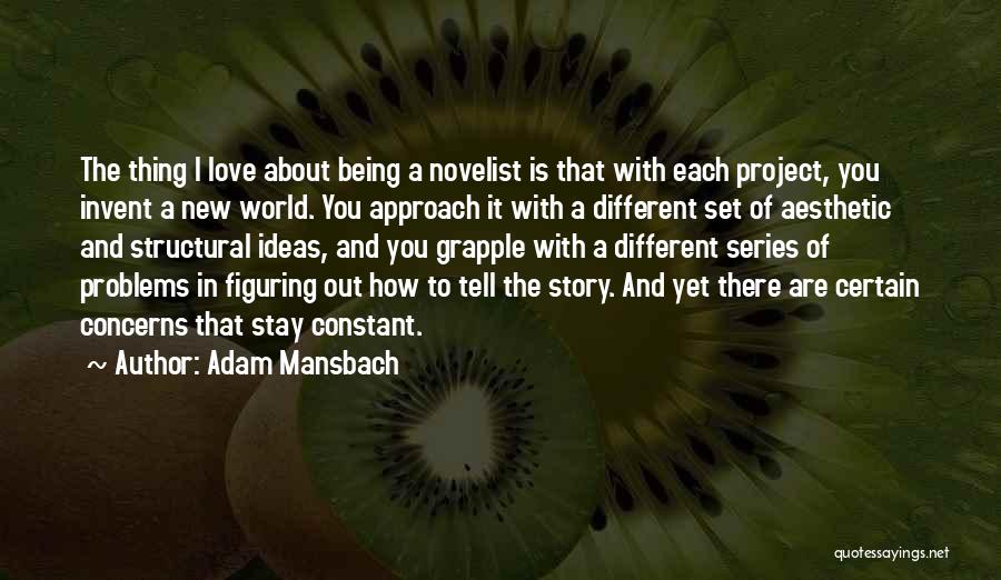 Adam Mansbach Quotes: The Thing I Love About Being A Novelist Is That With Each Project, You Invent A New World. You Approach