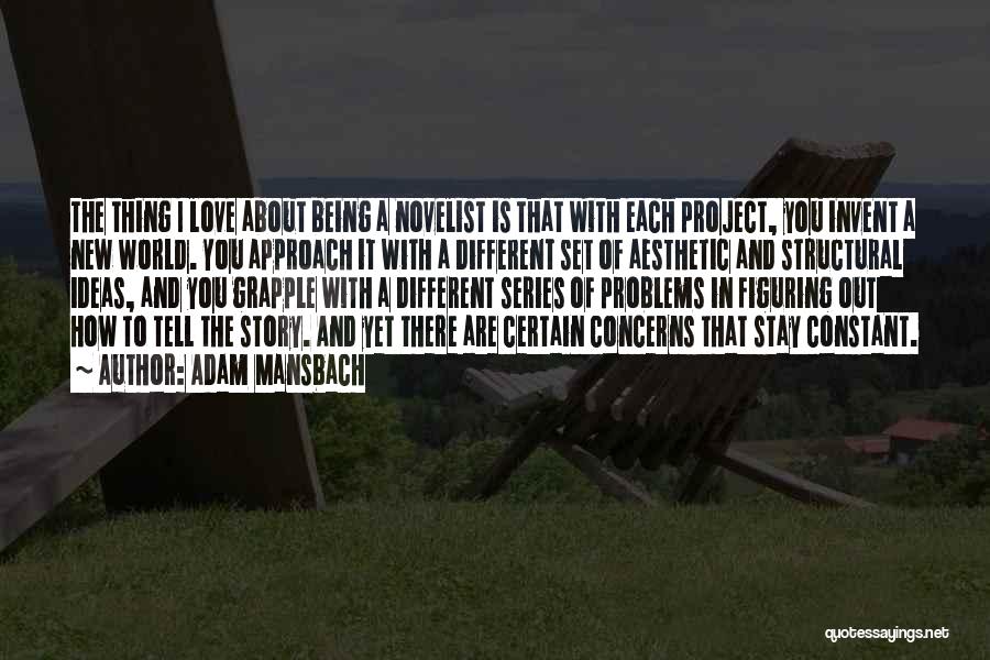 Adam Mansbach Quotes: The Thing I Love About Being A Novelist Is That With Each Project, You Invent A New World. You Approach