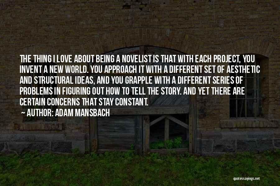 Adam Mansbach Quotes: The Thing I Love About Being A Novelist Is That With Each Project, You Invent A New World. You Approach