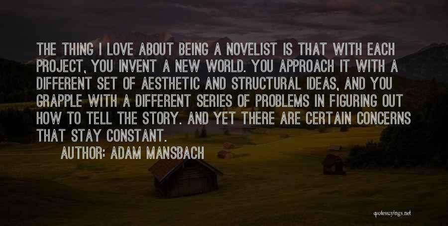 Adam Mansbach Quotes: The Thing I Love About Being A Novelist Is That With Each Project, You Invent A New World. You Approach