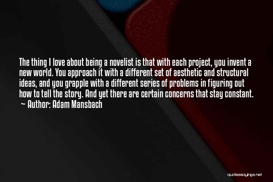 Adam Mansbach Quotes: The Thing I Love About Being A Novelist Is That With Each Project, You Invent A New World. You Approach