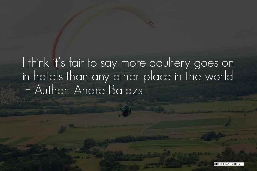 Andre Balazs Quotes: I Think It's Fair To Say More Adultery Goes On In Hotels Than Any Other Place In The World.