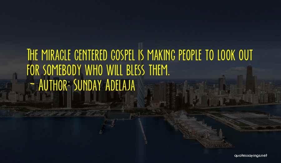 Sunday Adelaja Quotes: The Miracle Centered Gospel Is Making People To Look Out For Somebody Who Will Bless Them.