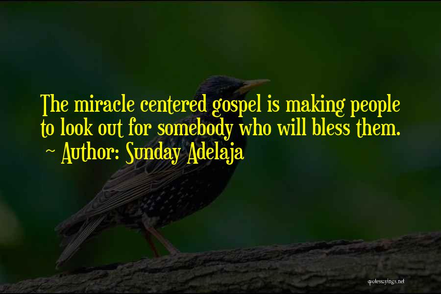 Sunday Adelaja Quotes: The Miracle Centered Gospel Is Making People To Look Out For Somebody Who Will Bless Them.